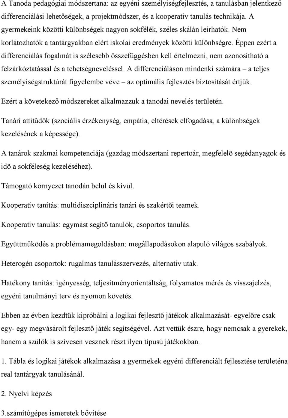 Éppen ezért a differenciálás fogalmát is szélesebb összefüggésben kell értelmezni, nem azonosítható a felzárkóztatással és a tehetségneveléssel.