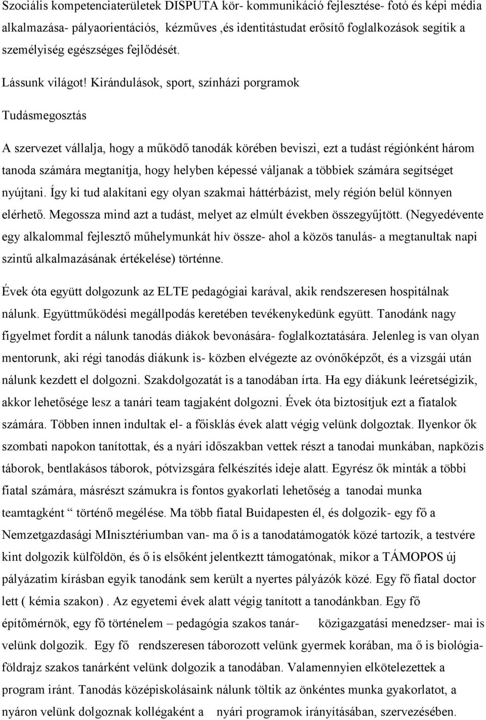 Kirándulások, sport, színházi porgramok Tudásmegosztás A szervezet vállalja, hogy a működő tanodák körében beviszi, ezt a tudást régiónként három tanoda számára megtanítja, hogy helyben képessé