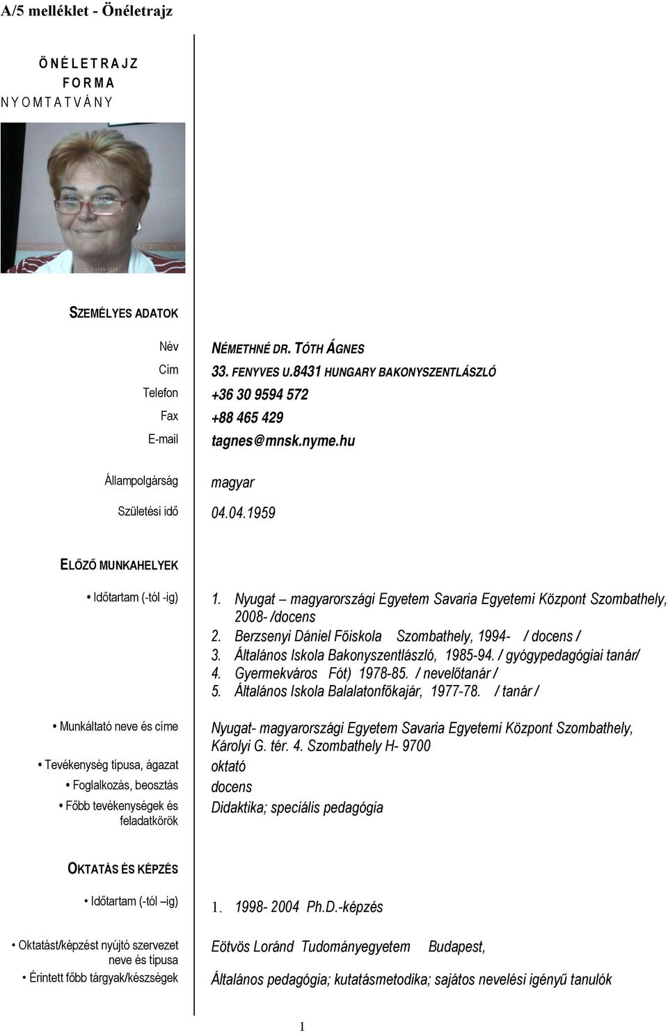 Nyugat magyarországi Egyetem Savaria Egyetemi Központ Szombathely, 2008- /docens 2. Berzsenyi Dániel Főiskola Szombathely, 1994- / docens / 3. Általános Iskola Bakonyszentlászló, 1985-94.