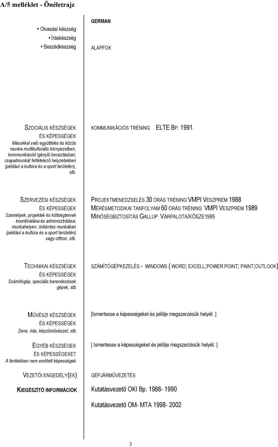 SZERVEZÉSI KÉSZSÉGEK Személyek, projektek és költségtervek koordinálása és adminisztrálása; munkahelyen, önkéntes munkában (például a kultúra és a sport területén) vagy otthon, stb.