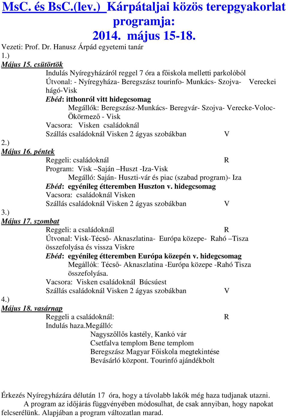 Megállók: Beregszász-Munkács- Beregvár- Szojva- Verecke-Voloc- Ökörmező - Visk 2.) Május 16. péntek 3.) Május 17. szombat 4.) Május 18.