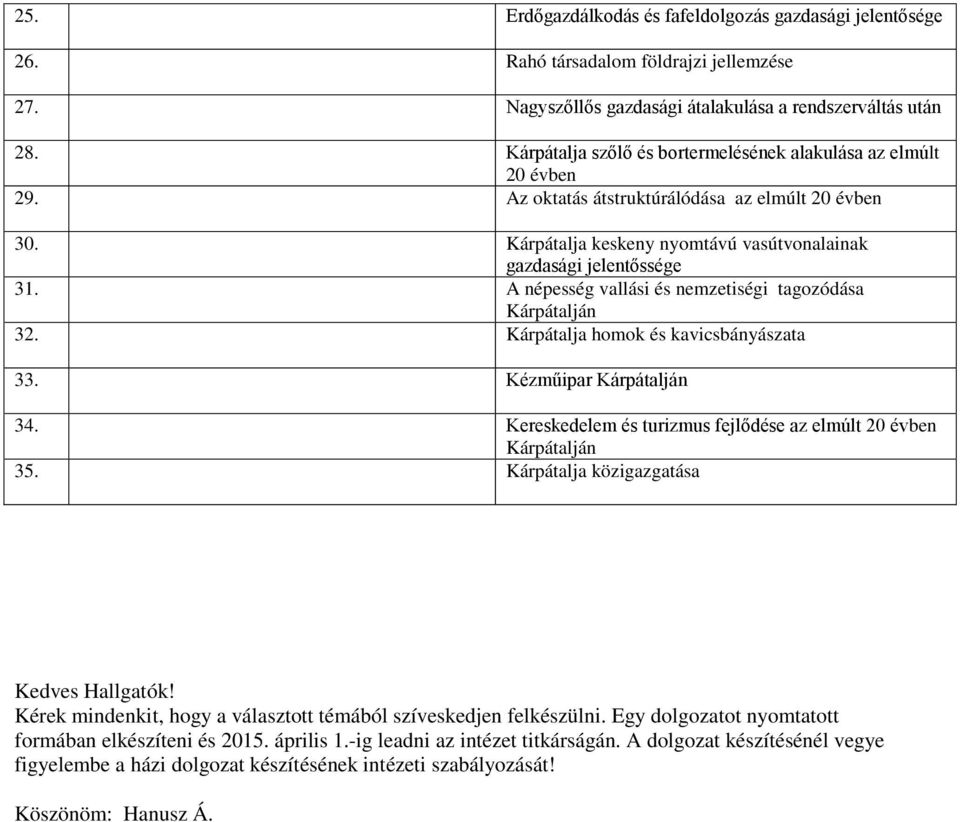 A népesség vallási és nemzetiségi tagozódása 32. Kárpátalja homok és kavicsbányászata 33. Kézműipar 34. Kereskedelem és turizmus fejlődése az elmúlt 20 évben 35.