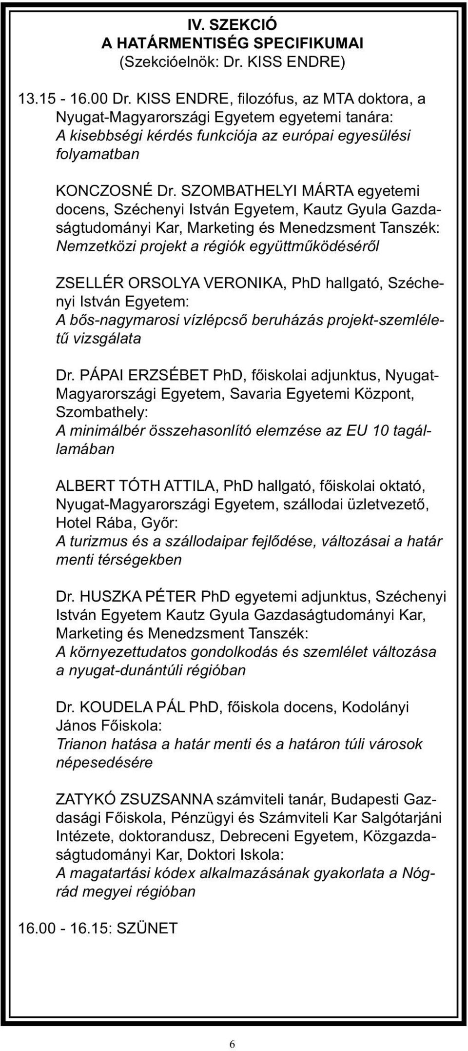 SZOMBATHELYI MÁRTA egyetemi docens, Széchenyi István Egyetem, Kautz Gyula Gazdaságtudományi Kar, Marketing és Menedzsment Tanszék: Nemzetközi projekt a régiók együttműködéséről ZSELLÉR ORSOLYA