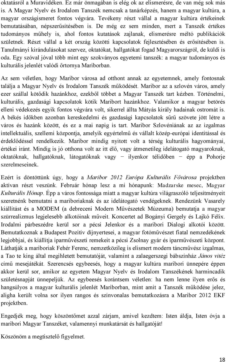 Tevékeny részt vállal a magyar kultúra értékeinek bemutatásában, népszerűsítésében is.