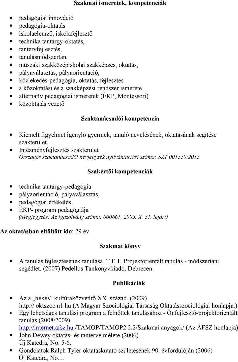 közoktatás vezető Szaktanácsadói kompetencia Kiemelt figyelmet igénylő gyermek, tanuló nevelésének, oktatásának segítése szakterület.