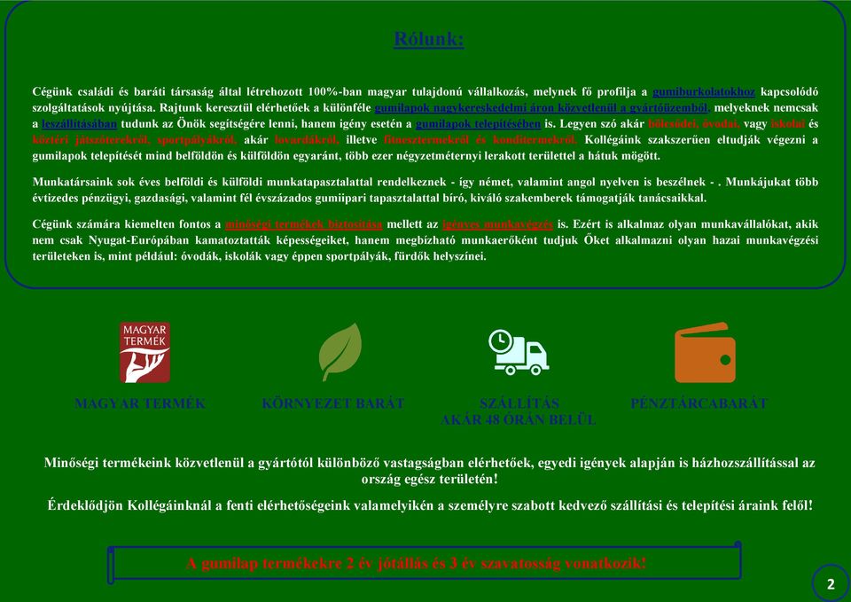 gumilapok telepítésében is. Legyen szó akár bölcsődei, óvodai, vagy iskolai és köztéri játszóterekről, sportpályákról, akár lovardákról, illetve fitnesztermekről és konditermekről.
