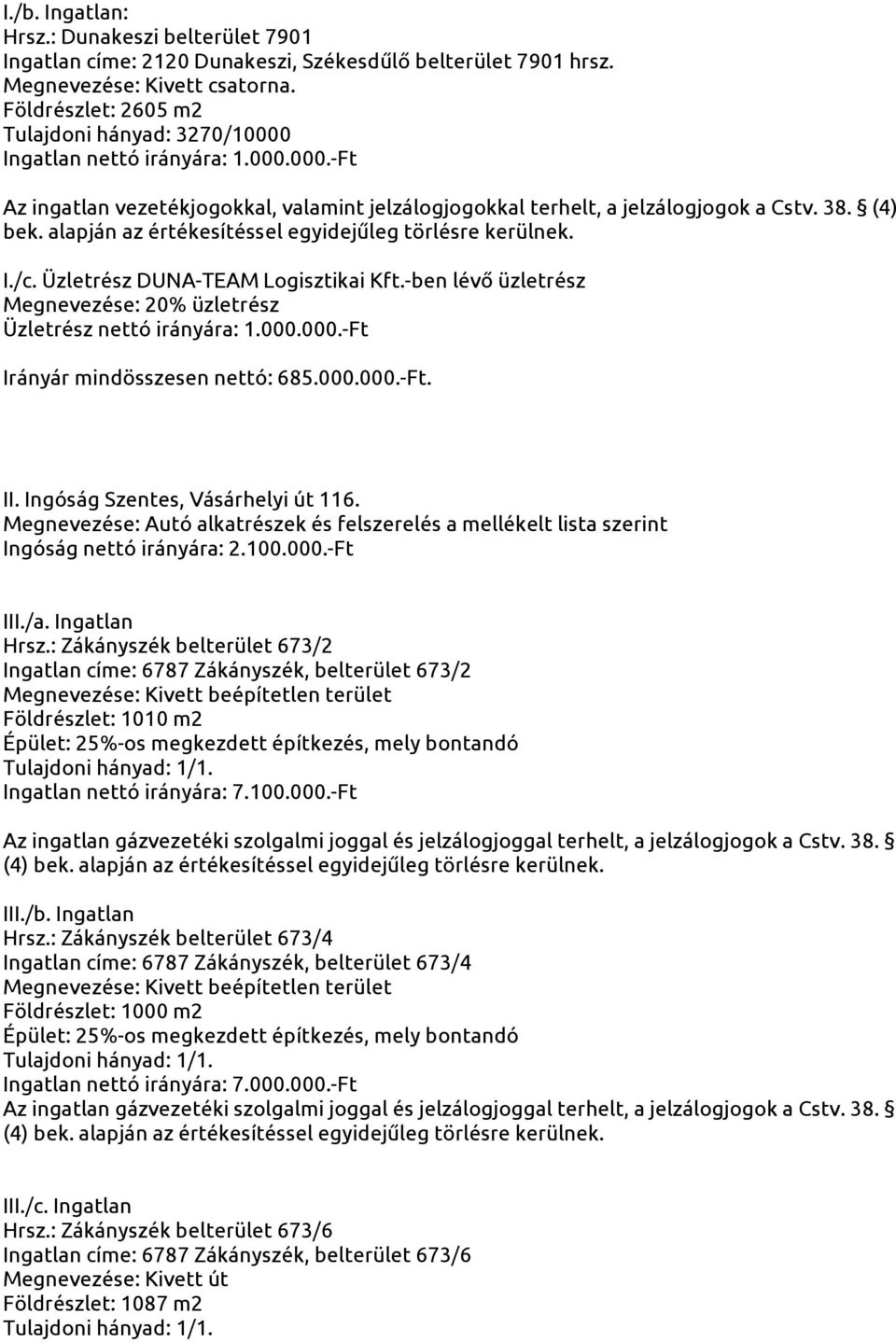 alapján az értékesítéssel egyidejűleg törlésre kerülnek. I./c. Üzletrész DUNA-TEAM Logisztikai Kft.-ben lévő üzletrész Megnevezése: 20% üzletrész Üzletrész nettó irányára: 1.000.