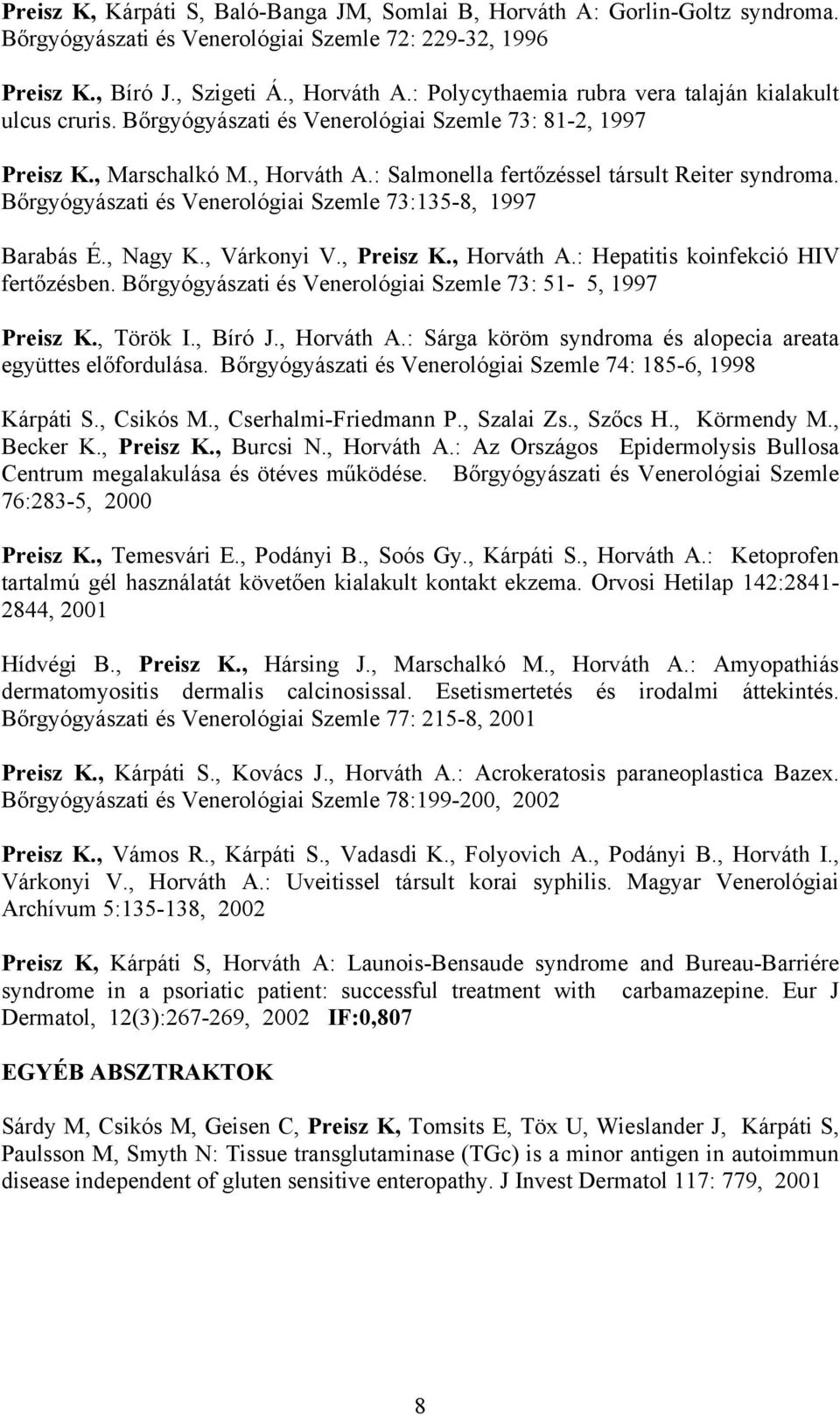 Bőrgyógyászati és Venerológiai Szemle 73:135-8, 1997 Barabás É., Nagy K., Várkonyi V., Preisz K., Horváth A.: Hepatitis koinfekció HIV fertőzésben.
