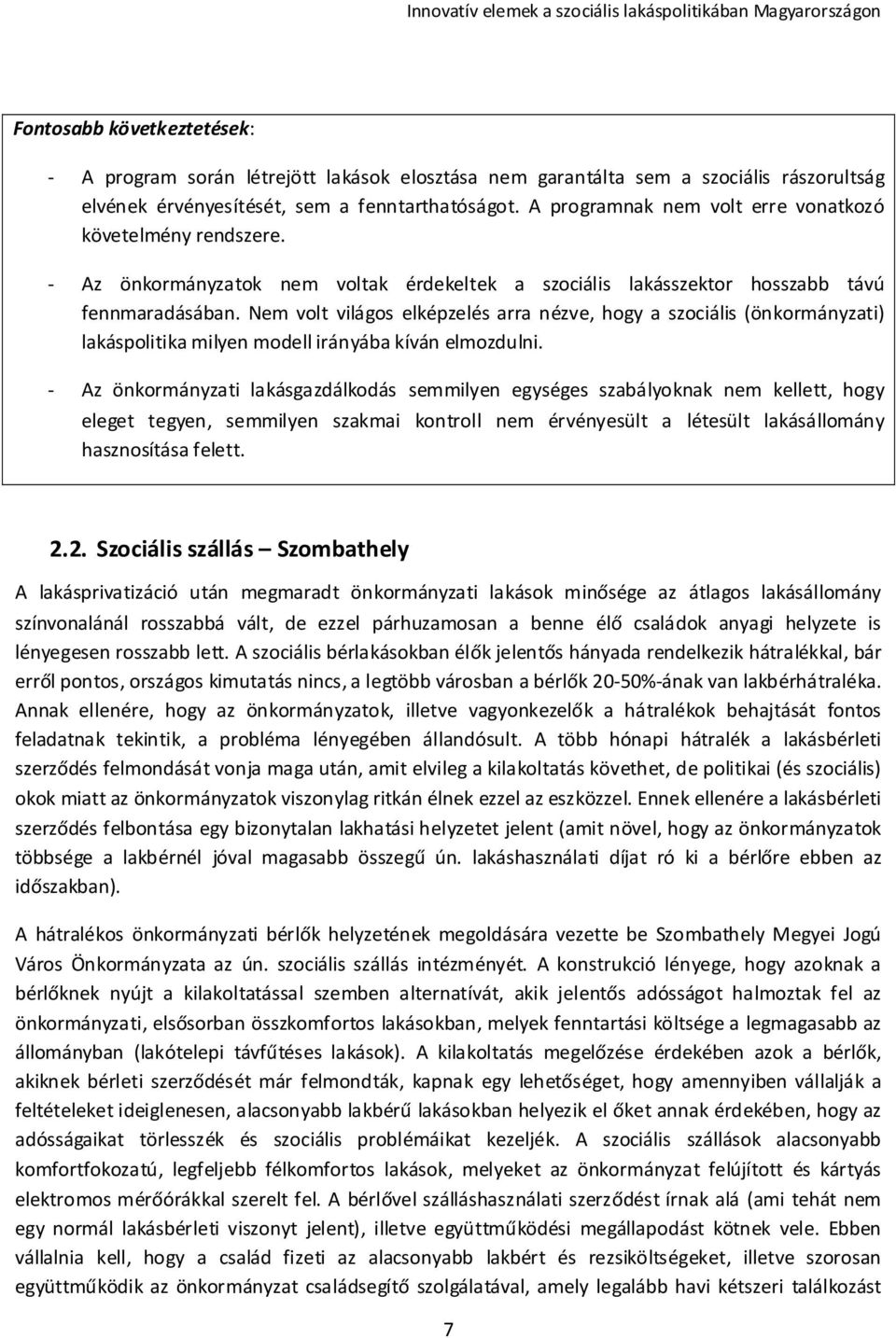 Nem volt világos elképzelés arra nézve, hogy a szociális (önkormányzati) lakáspolitika milyen modell irányába kíván elmozdulni.