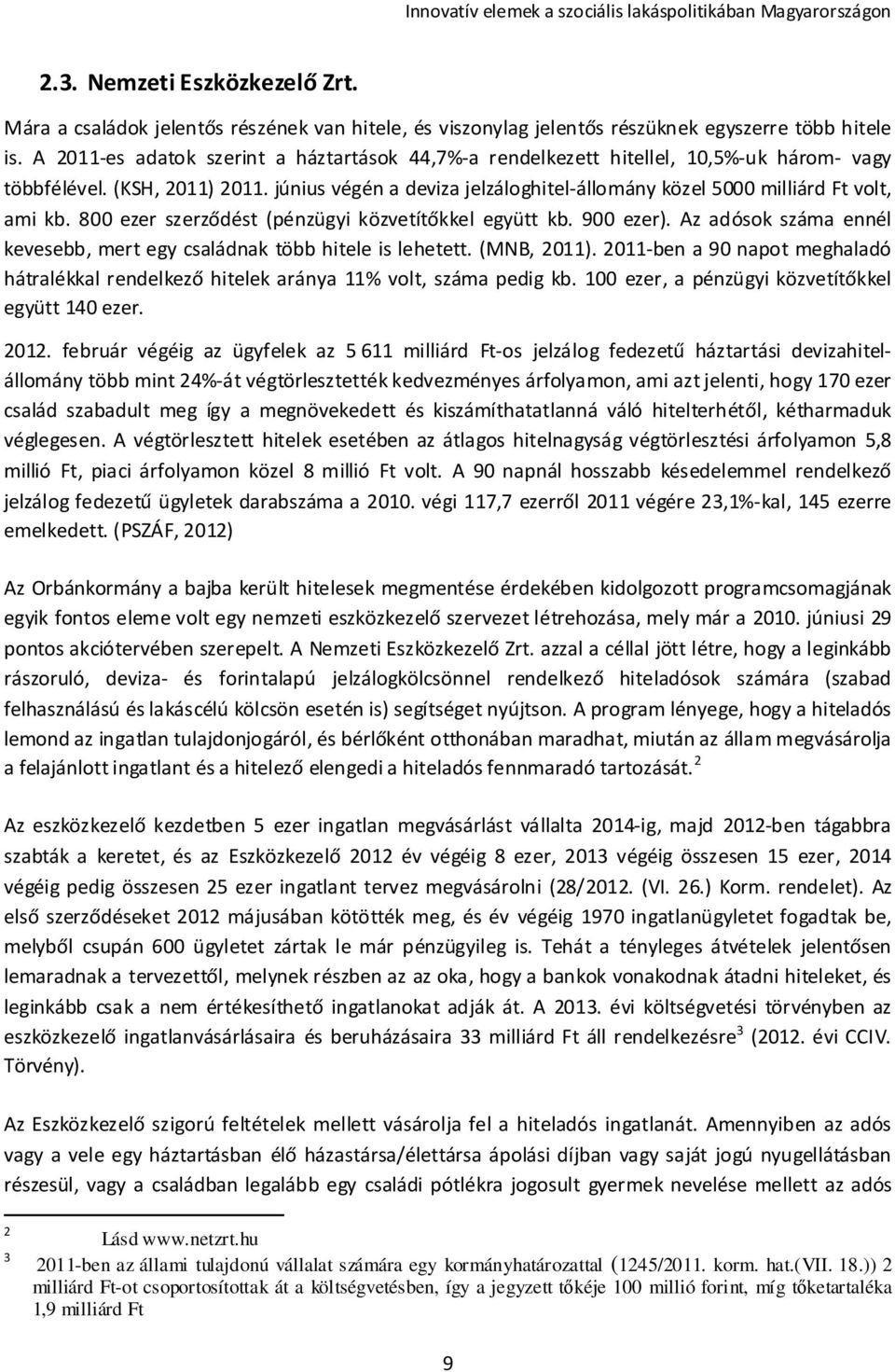 június végén a deviza jelzáloghitel-állomány közel 5000 milliárd Ft volt, ami kb. 800 ezer szerződést (pénzügyi közvetítőkkel együtt kb. 900 ezer).