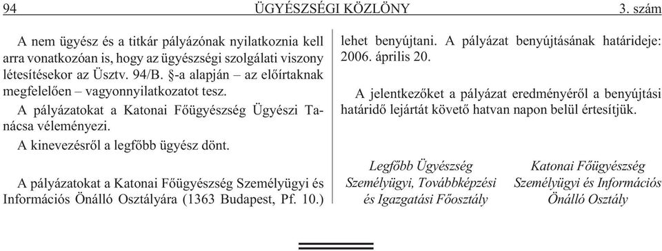 A pályázatokat a Katonai Fõügyészség Személyügyi és Információs Önálló Osztályára (1363 Budapest, Pf. 10.) lehet benyújtani. A pályázat benyújtásának határideje: 2006. április 20.