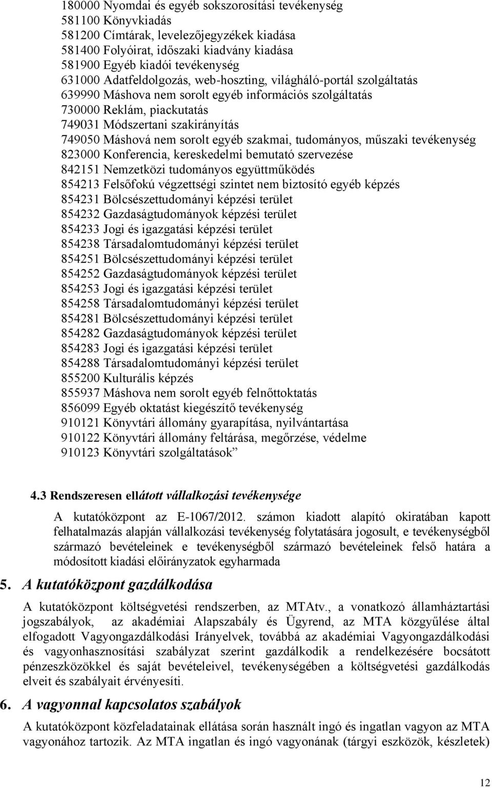 sorolt egyéb szakmai, tudományos, műszaki tevékenység 823000 Konferencia, kereskedelmi bemutató szervezése 842151 Nemzetközi tudományos együttműködés 854213 Felsőfokú végzettségi szintet nem