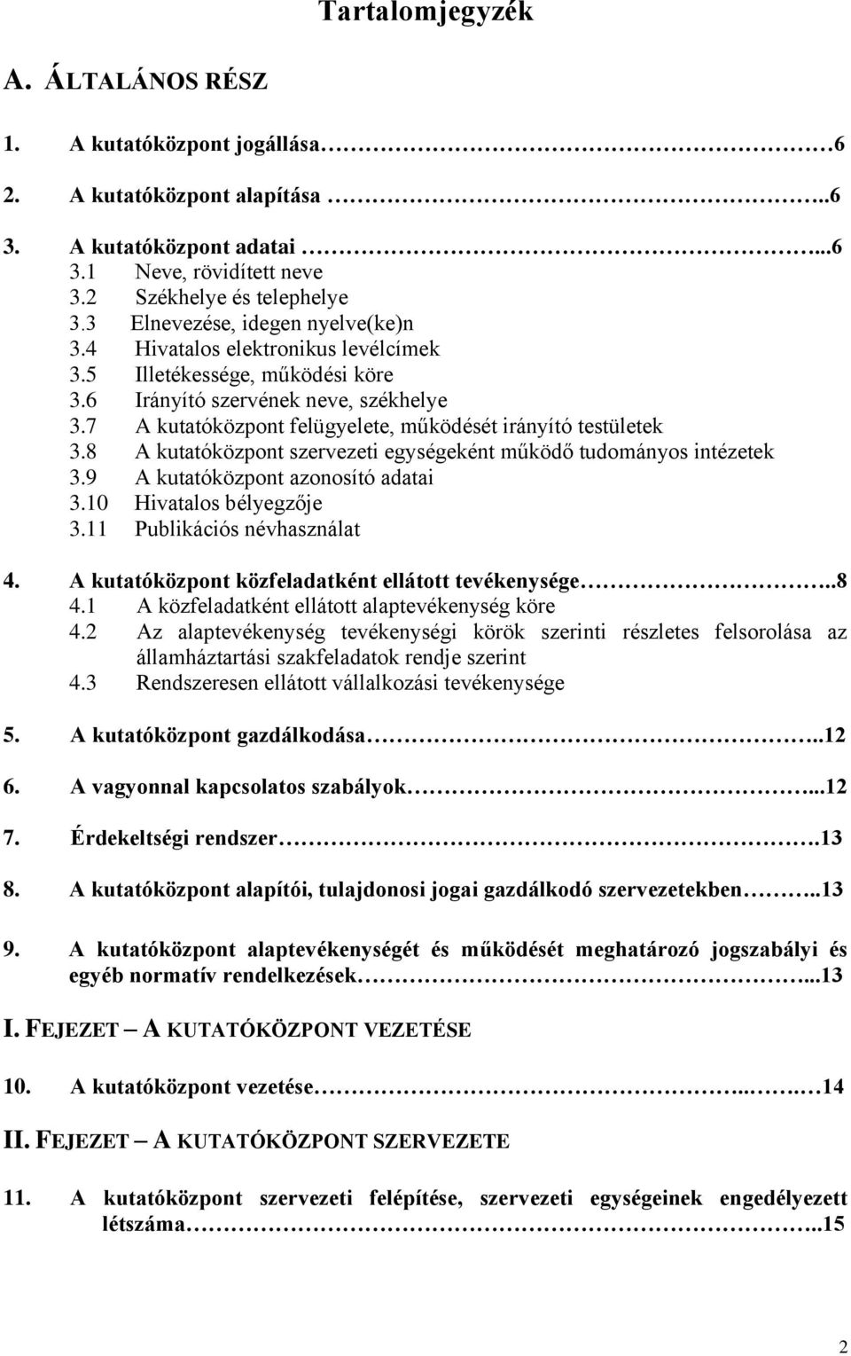 7 A kutatóközpont felügyelete, működését irányító testületek 3.8 A kutatóközpont szervezeti egységeként működő tudományos intézetek 3.9 A kutatóközpont azonosító adatai 3.10 Hivatalos bélyegzője 3.