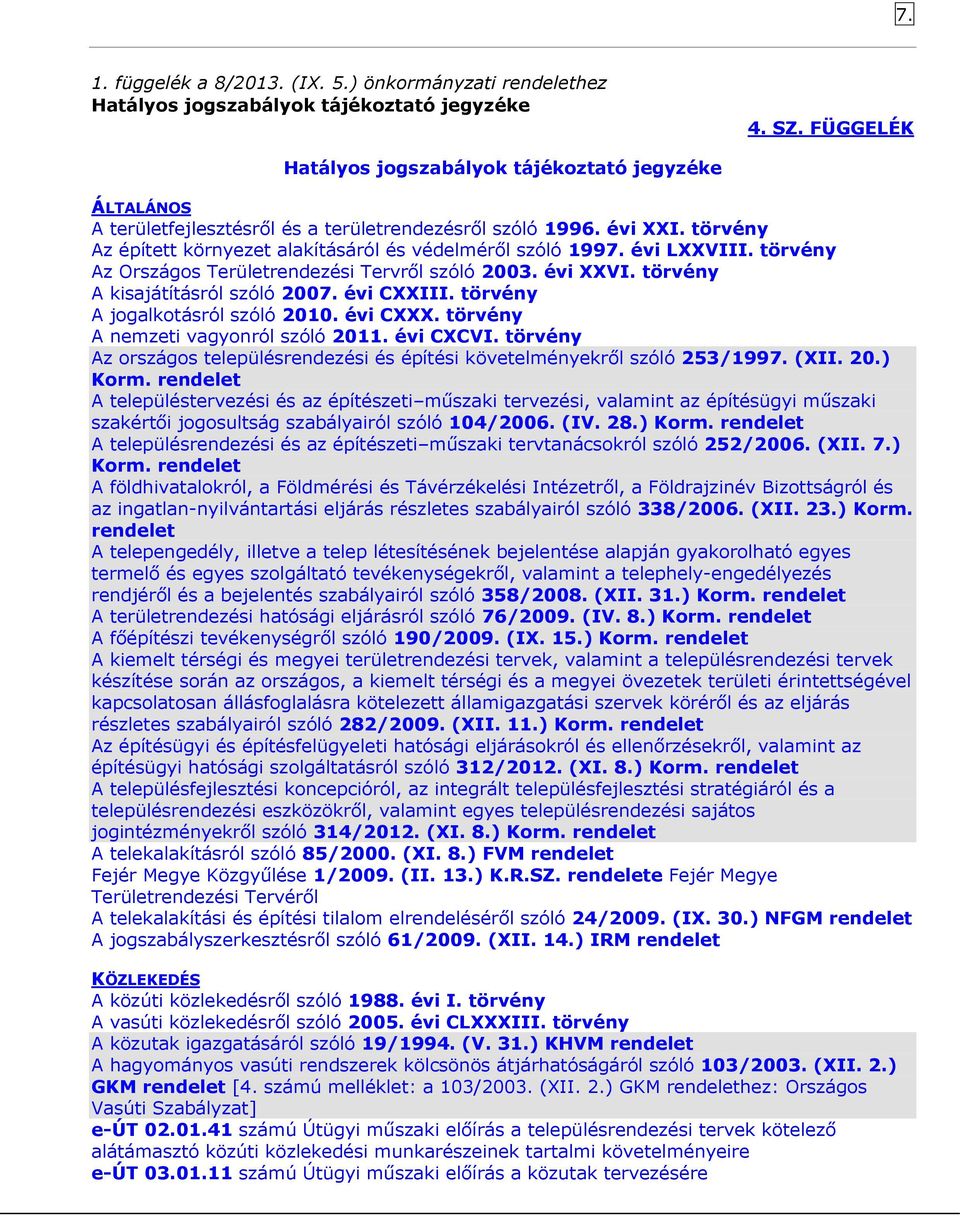 évi LXXVIII. törvény Az Országos Területrendezési Tervről szóló 2003. évi XXVI. törvény A kisajátításról szóló 2007. évi CXXIII. törvény A jogalkotásról szóló 2010. évi CXXX.