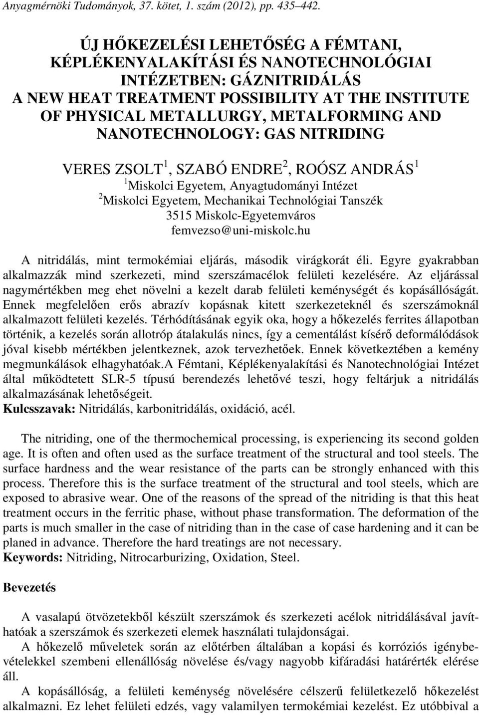 NANOTECHNOLOGY: GAS NITRIDING VERES ZSOLT 1, SZABÓ ENDRE, ROÓSZ ANDRÁS 1 1 Miskolci Egyetem, Anyagtudományi Intézet Miskolci Egyetem, Mechanikai Technológiai Tanszék 3515 Miskolc-Egyetemváros