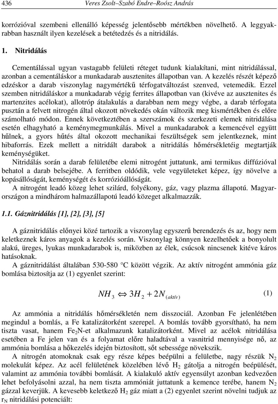 A kezelés részét képező edzéskor a darab viszonylag nagymértékű térfogatváltozást szenved, vetemedik.