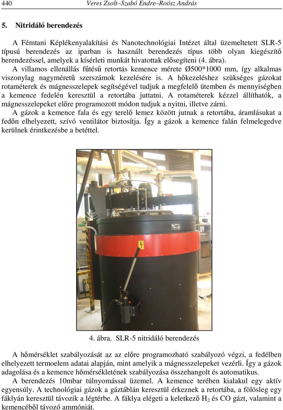 amelyek a kísérleti munkát hivatottak elősegíteni (4. ábra). A villamos ellenállás fűtésű retortás kemence mérete Ø500*1000 mm, így alkalmas viszonylag nagyméretű szerszámok kezelésére is.