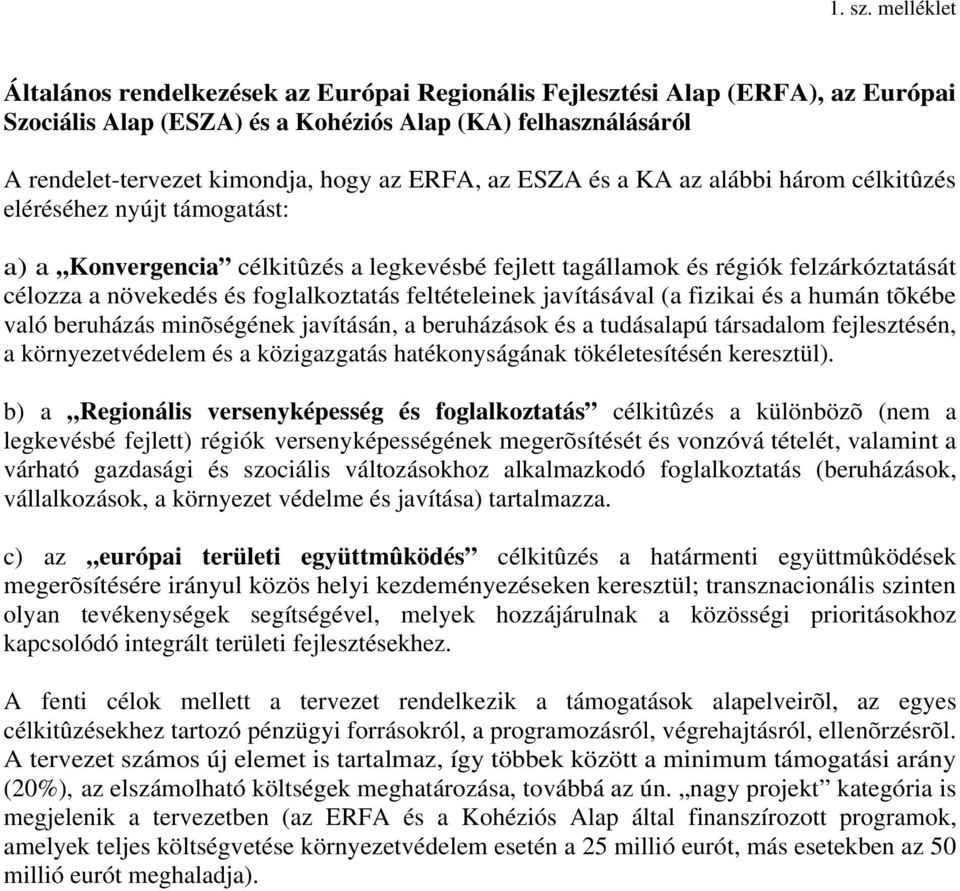 az ESZA és a KA az alábbi három célkitûzés eléréséhez nyújt támogatást: a) a Konvergencia célkitûzés a legkevésbé fejlett tagállamok és régiók felzárkóztatását célozza a növekedés és foglalkoztatás