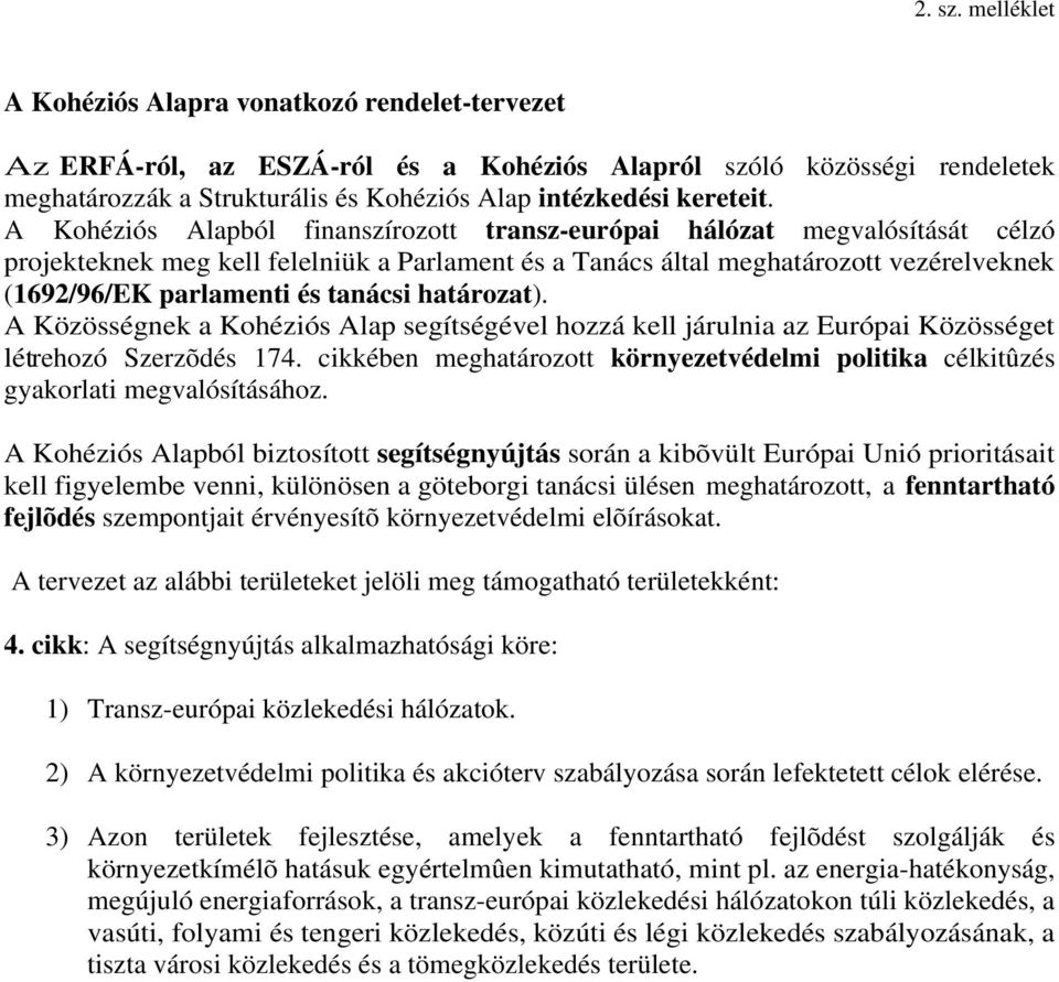 A Kohéziós Alapból finanszírozott transz-európai hálózat megvalósítását célzó projekteknek meg kell felelniük a Parlament és a Tanács által meghatározott vezérelveknek (1692/96/EK parlamenti és