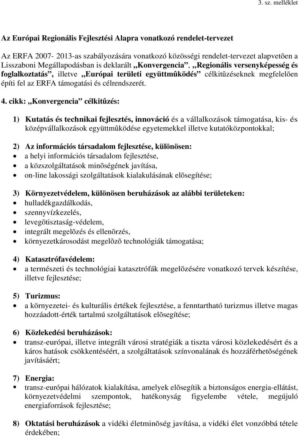 deklarált Konvergencia, Regionális versenyképesség és foglalkoztatás, illetve Európai területi együttmûködés célkitûzéseknek megfelelõen építi fel az ERFA támogatási és célrendszerét. 4.