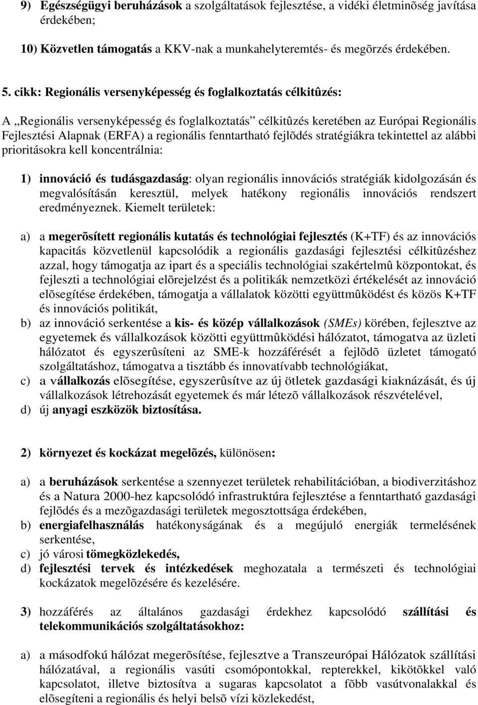 fenntartható fejlõdés stratégiákra tekintettel az alábbi prioritásokra kell koncentrálnia: 1) innováció és tudásgazdaság: olyan regionális innovációs stratégiák kidolgozásán és megvalósításán