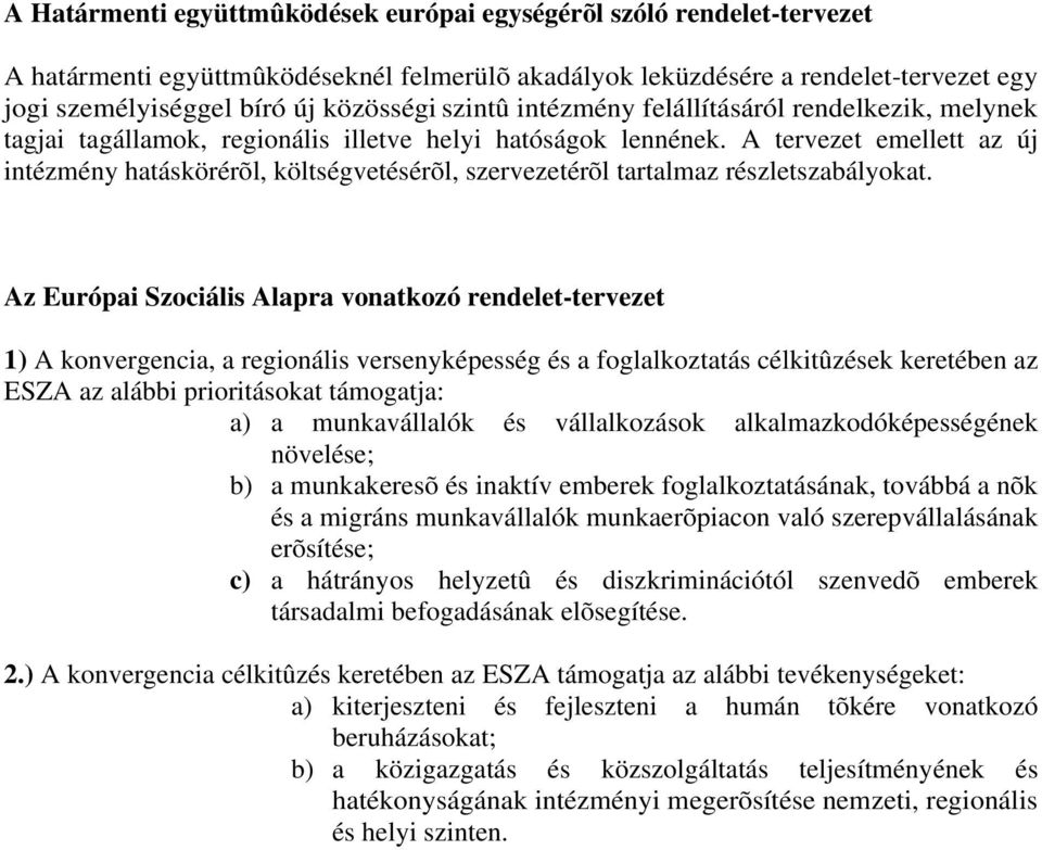A tervezet emellett az új intézmény hatáskörérõl, költségvetésérõl, szervezetérõl tartalmaz részletszabályokat.