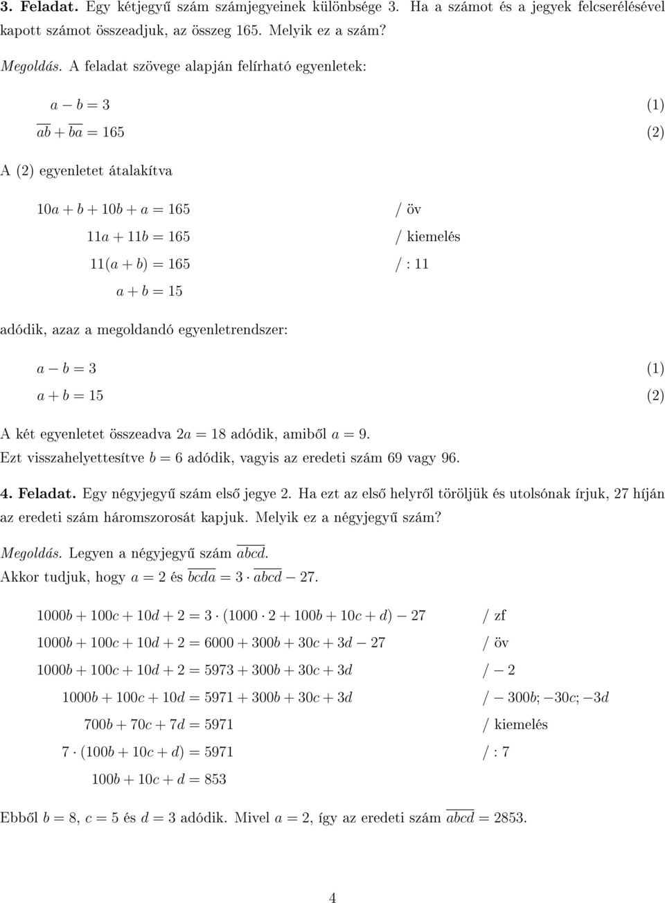 egyenletrendszer: a b = 3 a + b = 5 () A két egyenletet összeadva 2a = 8 adódik, amib l a = 9. Ezt visszahelyettesítve b = 6 adódik, vagyis az eredeti szám 69 vagy 96. 4. Feladat.
