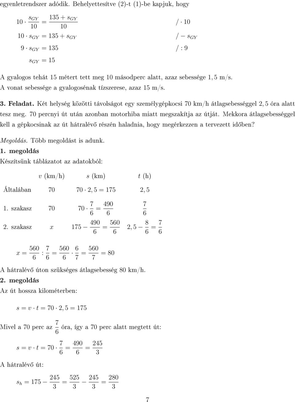 A vonat sebessége a gyalogosénak tízszerese, azaz 5 m/s. 3. Feladat. Két helység közötti távolságot egy személygépkocsi 70 km/h átlagsebességgel 2, 5 óra alatt tesz meg.