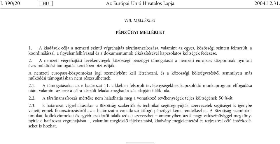 költségek fedezése. 2. A nemzeti végrehajtási tevékenységek közösségi pénzügyi támogatását a nemzeti europass-központnak nyújtott éves működési támogatás keretében biztosítják.