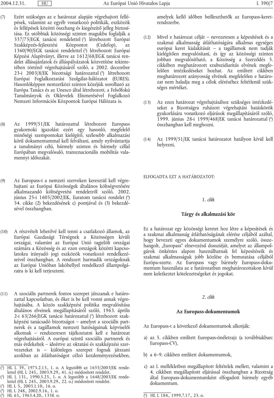 létrehozott Európai Képzési Alapítványt, illetve az 1612/68/EGK tanácsi rendelet állásajánlatok és álláspályázatok közvetítése tekintetében történő végrehajtásáról szóló, a 2002.