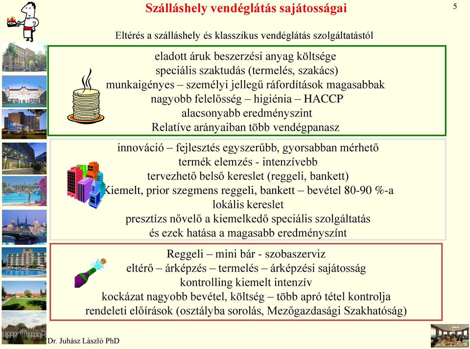 elemzés - intenzívebb tervezhető belső kereslet (reggeli, bankett) Kiemelt, prior szegmens reggeli, bankett bevétel 80-90 %-a lokális kereslet presztízs nővelő a kiemelkedő speciális szolgáltatás és