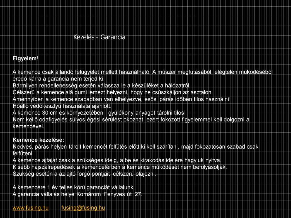 Amennyiben a kemence szabadban van elhelyezve, esős, párás időben tilos használni! Hőálló védőkesztyű használata ajánlott. A kemence 30 cm es környezetében gyúlékony anyagot tárolni tilos!