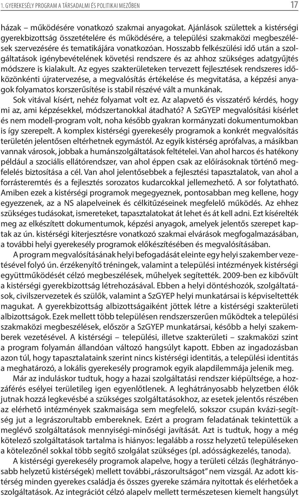 Hosszabb felkészülési idő után a szolgáltatások igénybevételének követési rendszere és az ahhoz szükséges adatgyűjtés módszere is kialakult.