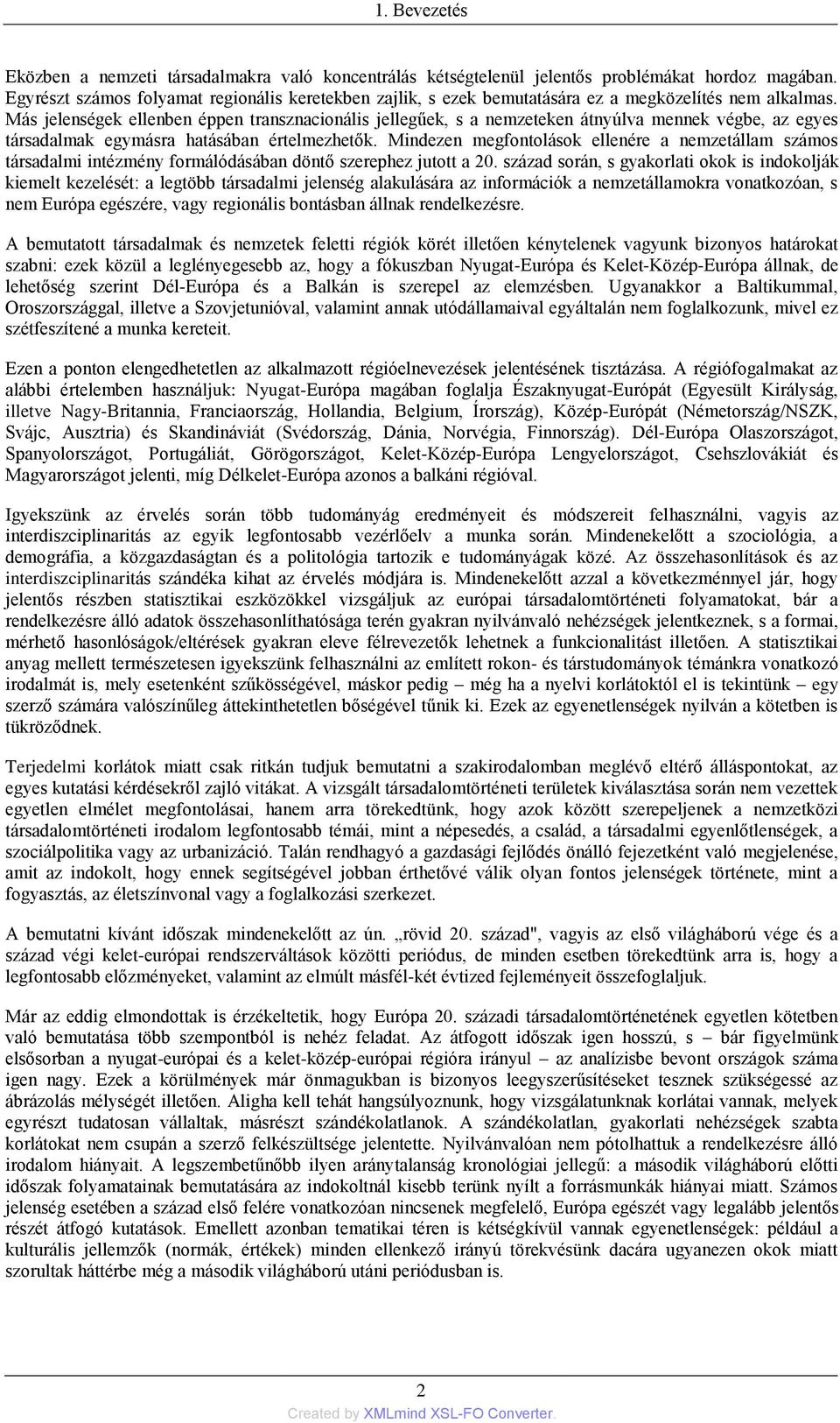 Más jelenségek ellenben éppen transznacionális jellegűek, s a nemzeteken átnyúlva mennek végbe, az egyes társadalmak egymásra hatásában értelmezhetők.