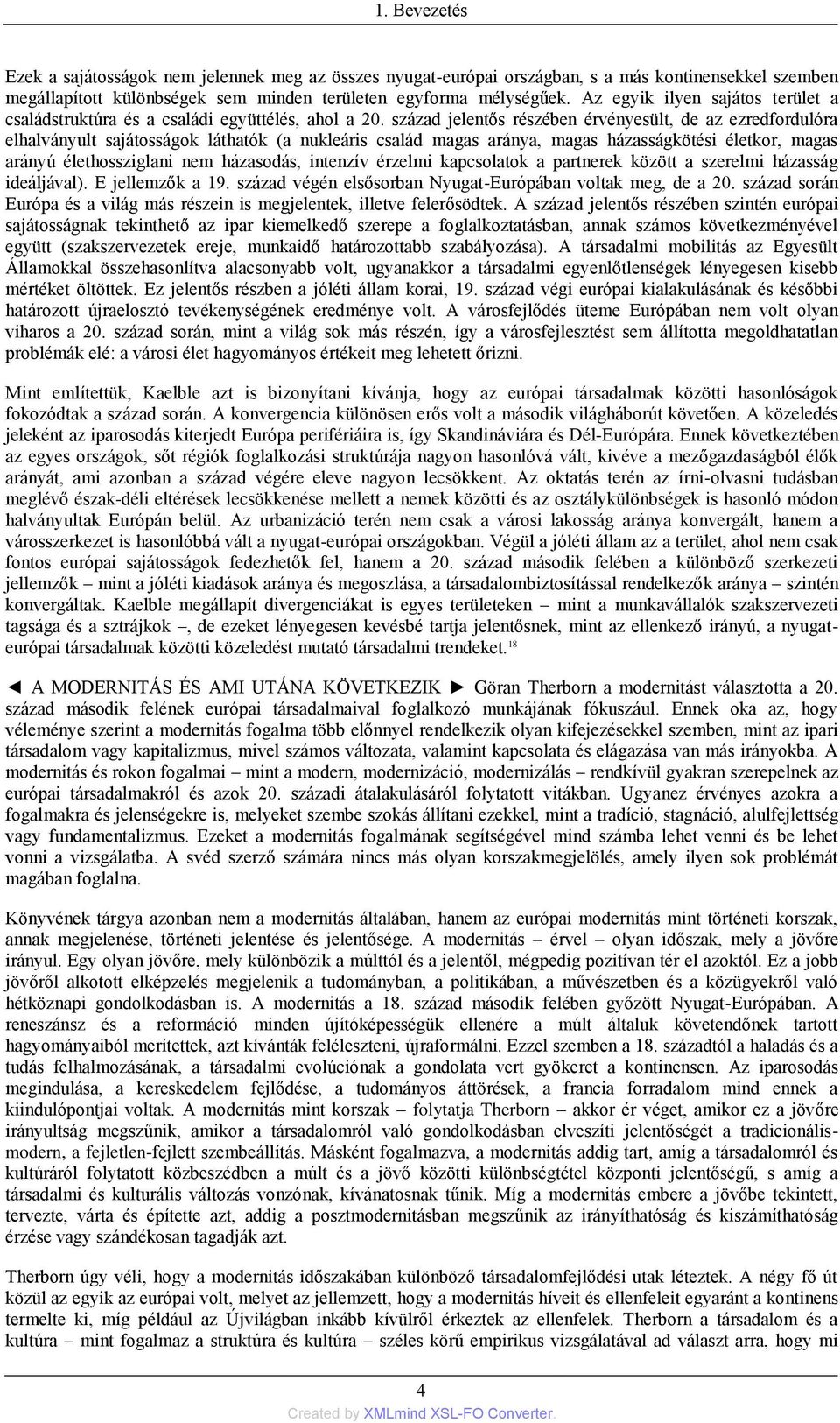 század jelentős részében érvényesült, de az ezredfordulóra elhalványult sajátosságok láthatók (a nukleáris család magas aránya, magas házasságkötési életkor, magas arányú élethossziglani nem