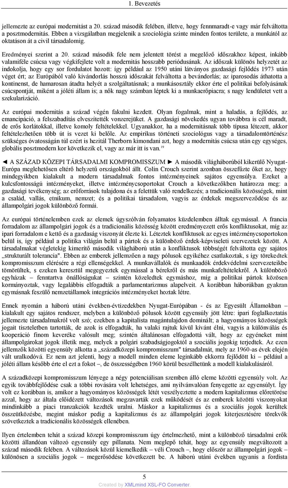század második fele nem jelentett törést a megelőző időszakhoz képest, inkább valamiféle csúcsa vagy végkifejlete volt a modernitás hosszabb periódusának.