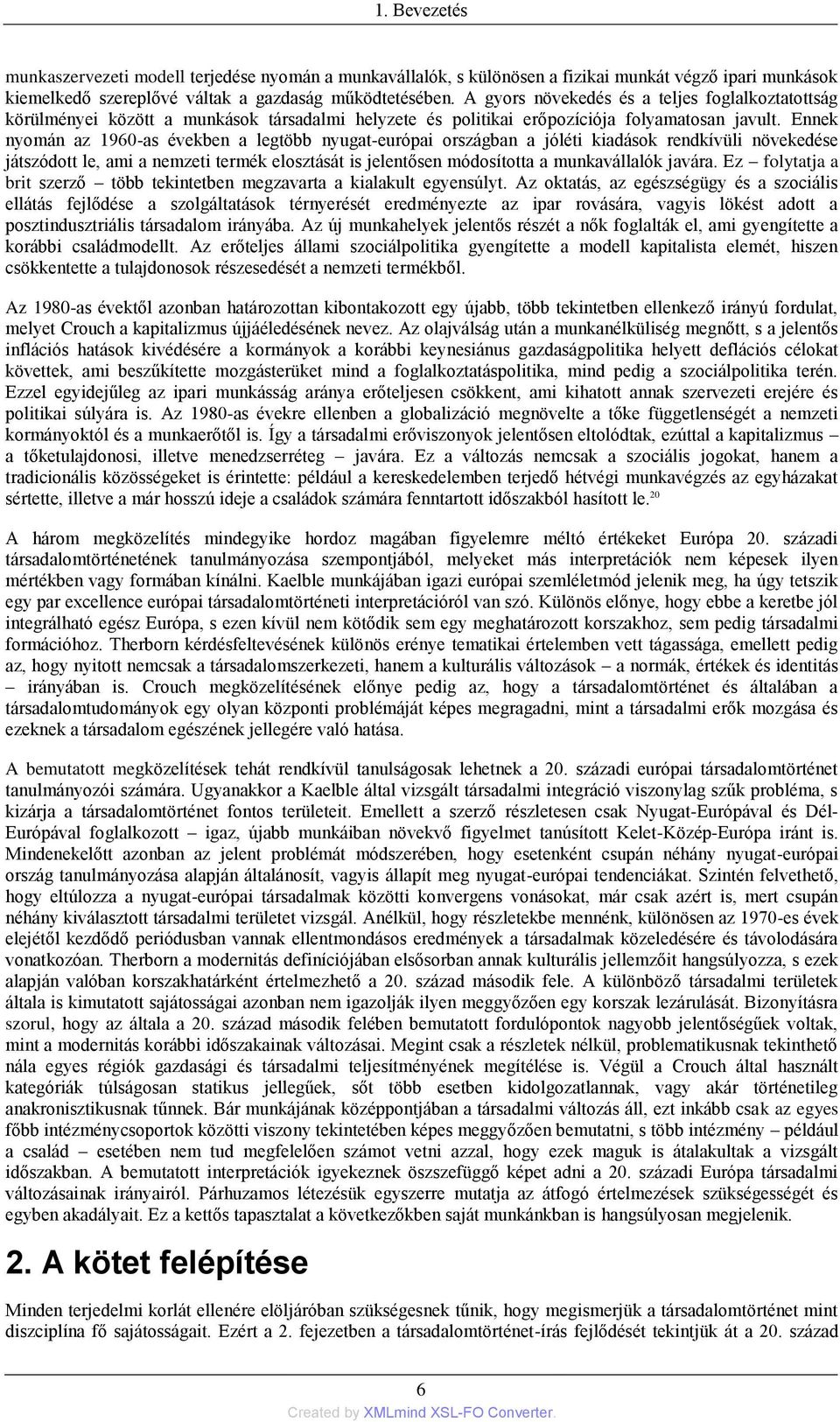 Ennek nyomán az 1960-as években a legtöbb nyugat-európai országban a jóléti kiadások rendkívüli növekedése játszódott le, ami a nemzeti termék elosztását is jelentősen módosította a munkavállalók