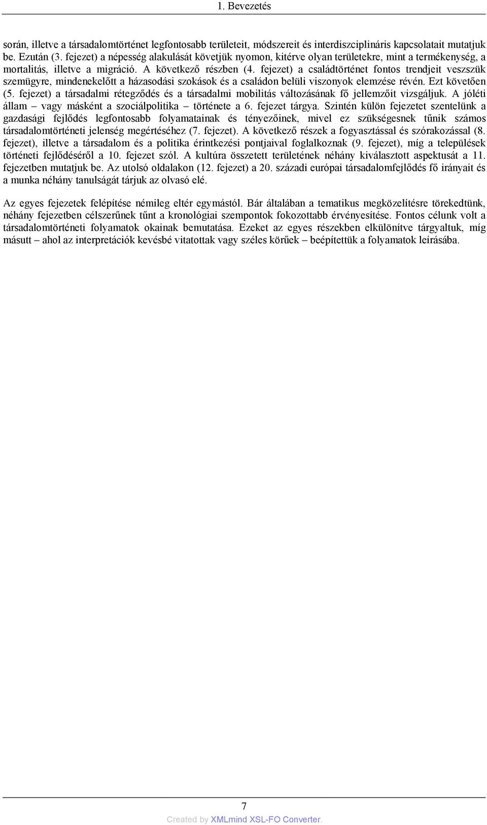 fejezet) a családtörténet fontos trendjeit veszszük szemügyre, mindenekelőtt a házasodási szokások és a családon belüli viszonyok elemzése révén. Ezt követően (5.
