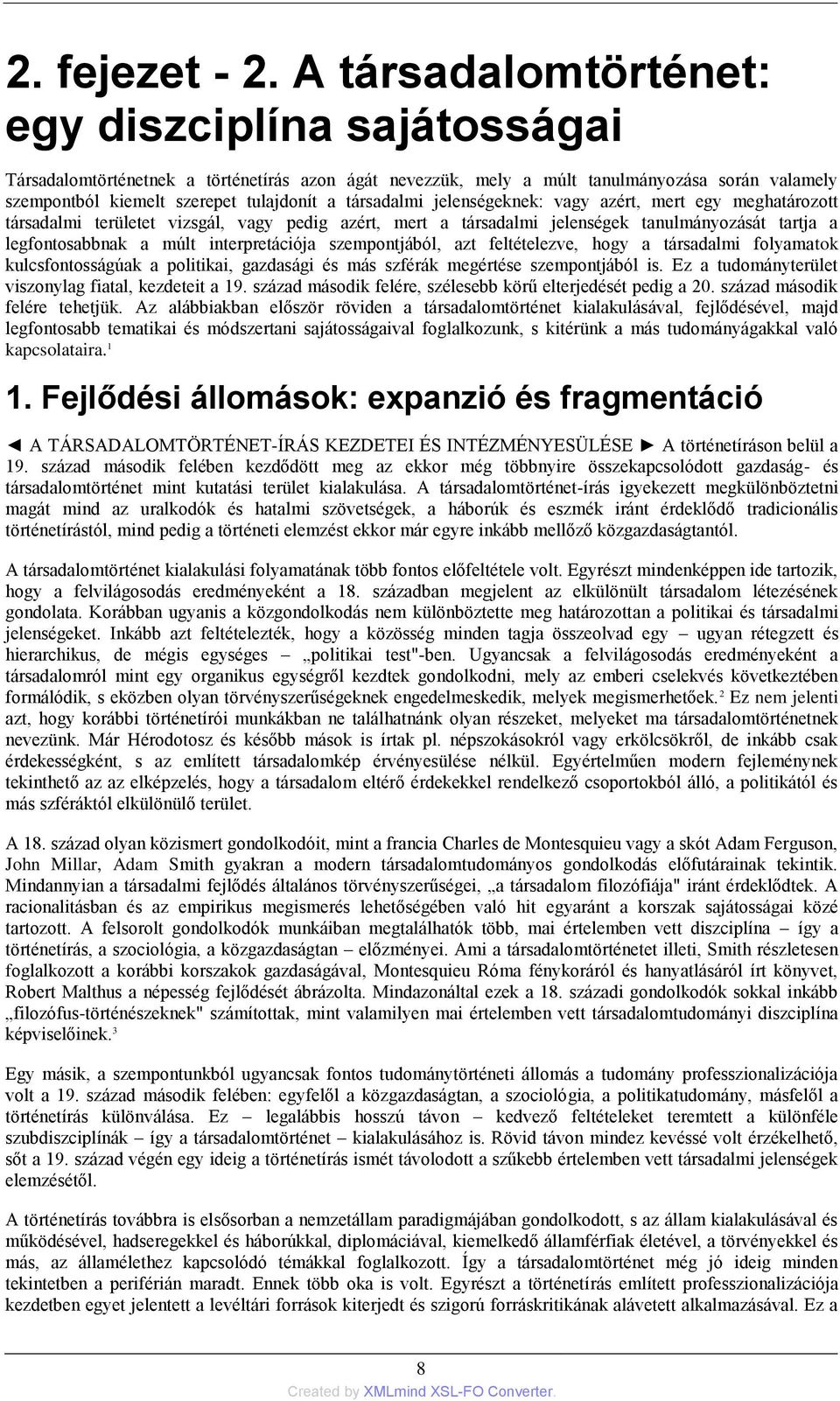 társadalmi jelenségeknek: vagy azért, mert egy meghatározott társadalmi területet vizsgál, vagy pedig azért, mert a társadalmi jelenségek tanulmányozását tartja a legfontosabbnak a múlt