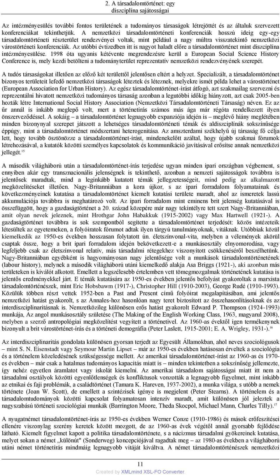 Az utóbbi évtizedben itt is nagyot haladt előre a társadalomtörténet mint diszciplína intézményesülése.
