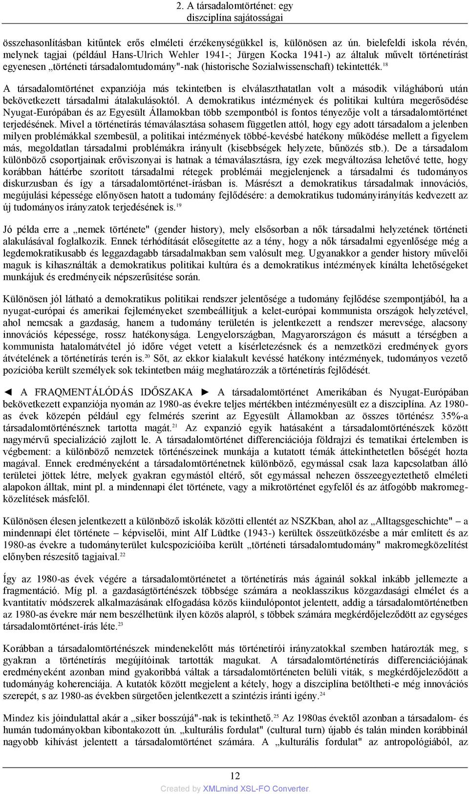 Sozialwissenschaft) tekintették. 18 A társadalomtörténet expanziója más tekintetben is elválaszthatatlan volt a második világháború után bekövetkezett társadalmi átalakulásoktól.