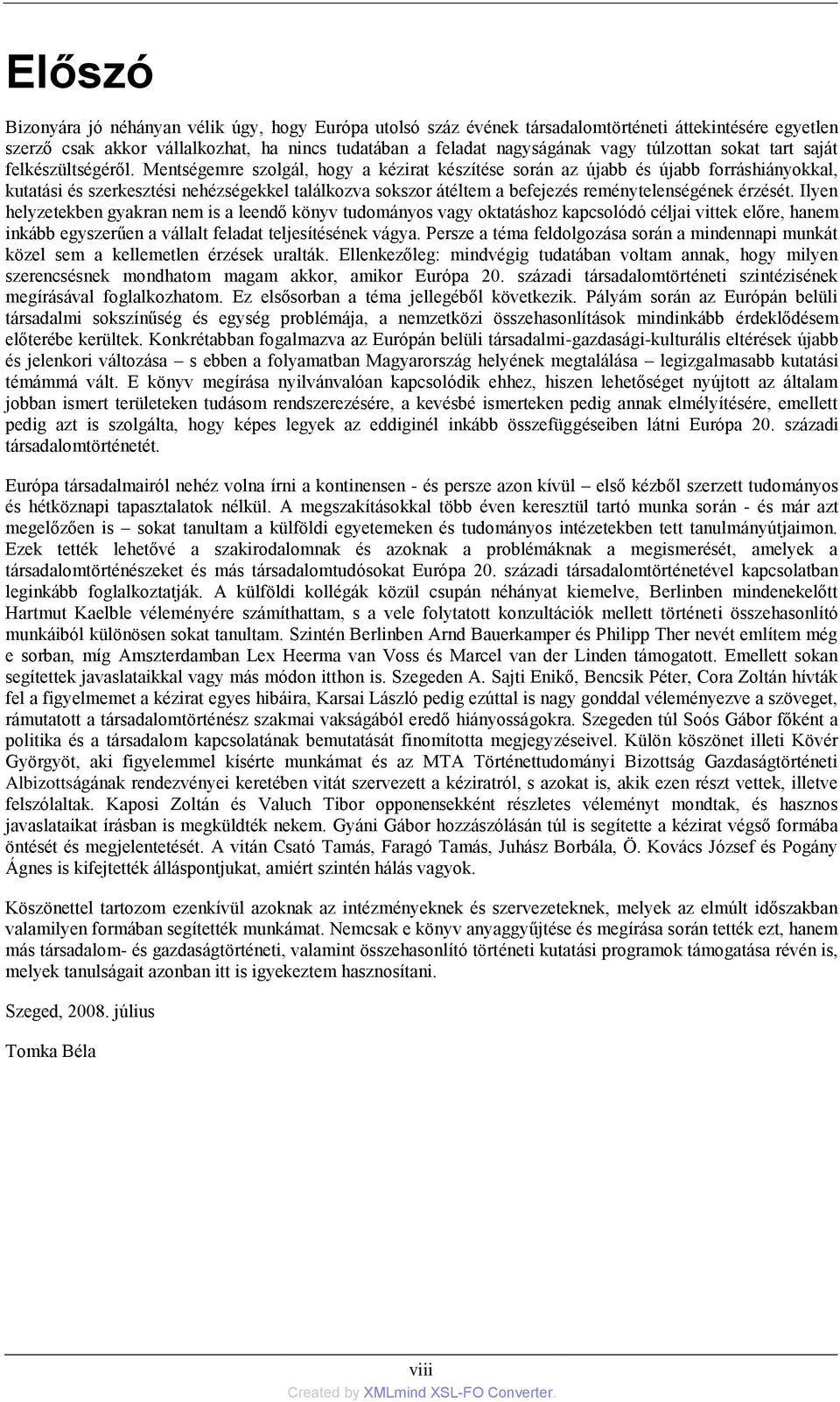 Mentségemre szolgál, hogy a kézirat készítése során az újabb és újabb forráshiányokkal, kutatási és szerkesztési nehézségekkel találkozva sokszor átéltem a befejezés reménytelenségének érzését.