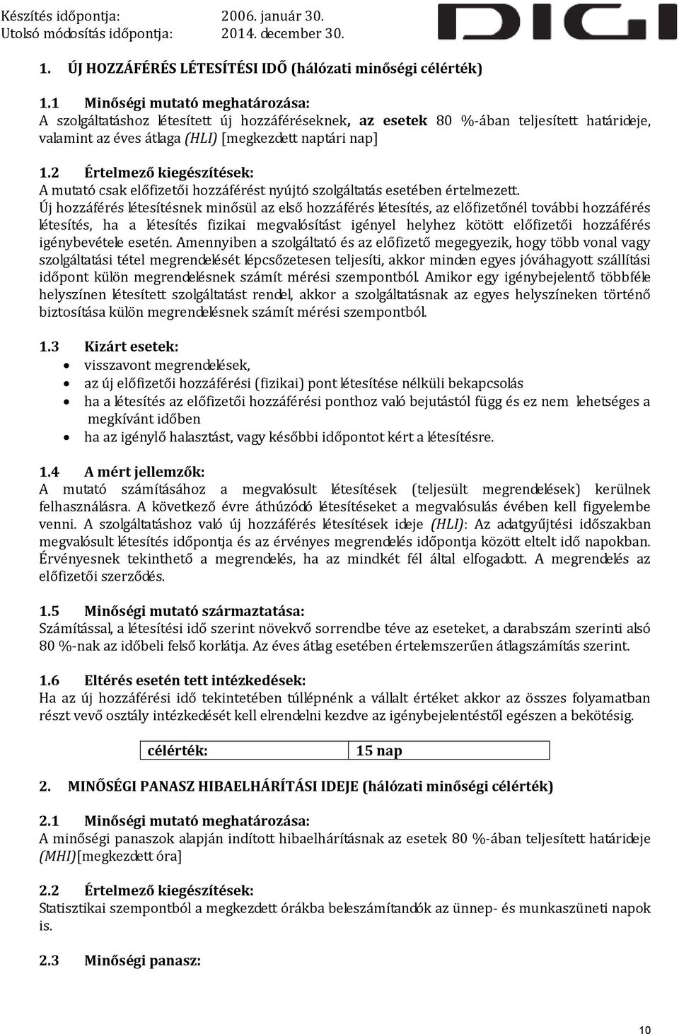 2 Értelmező kiegészítések: A mutató csak előfizetői hozzáférést nyújtó szolgáltatás esetében értelmezett.