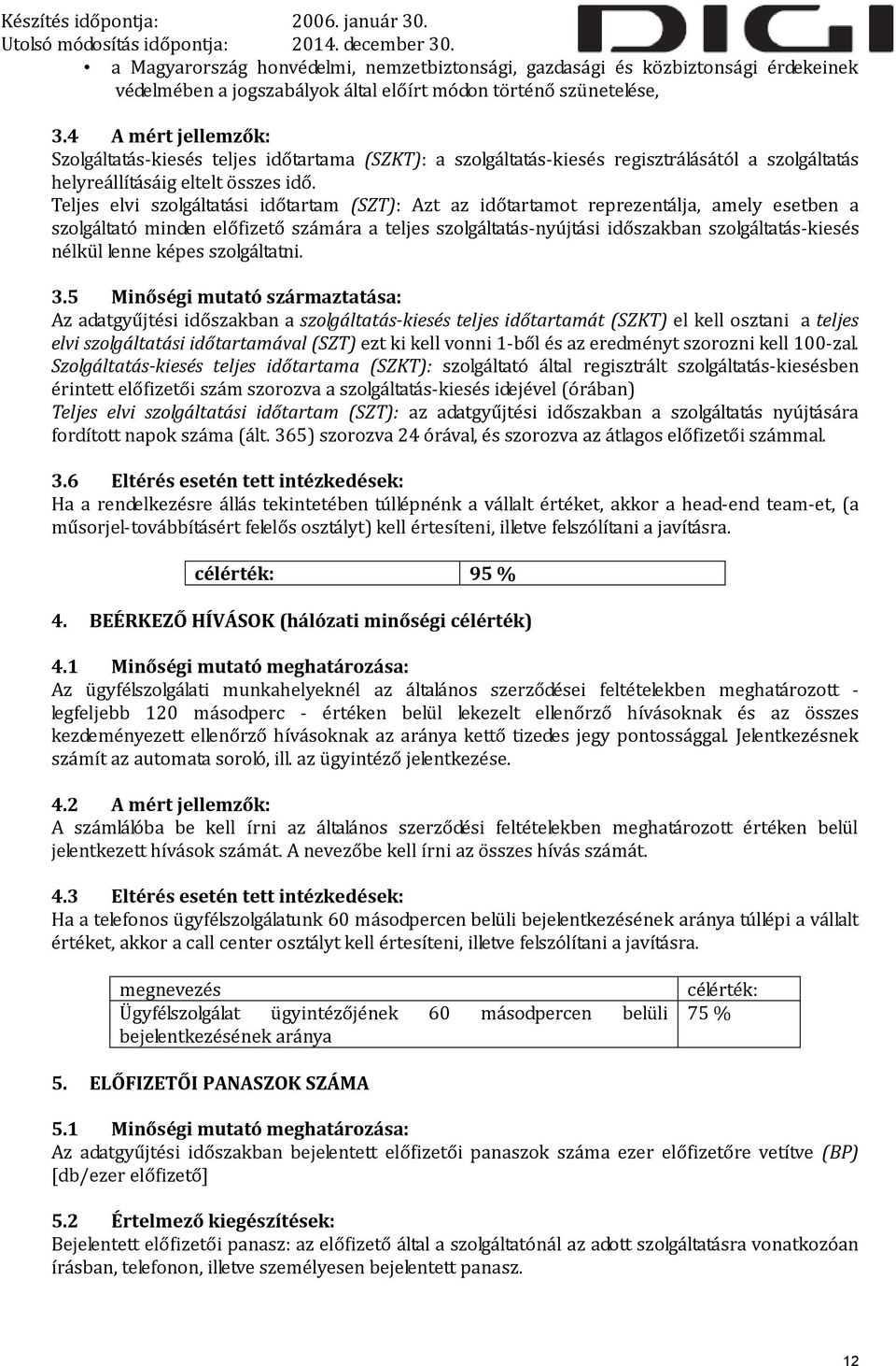 Teljes elvi szolgáltatási időtartam (SZT): Azt az időtartamot reprezentálja, amely esetben a szolgáltató minden előfizető számára a teljes szolgáltatás-nyújtási időszakban szolgáltatás-kiesés nélkül