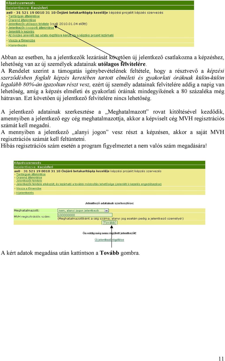 igazoltan részt vesz, ezért új személy adatainak felvitelére addig a napig van lehetőség, amíg a képzés elméleti és gyakorlati óráinak mindegyikének a 80 százaléka még hátravan.