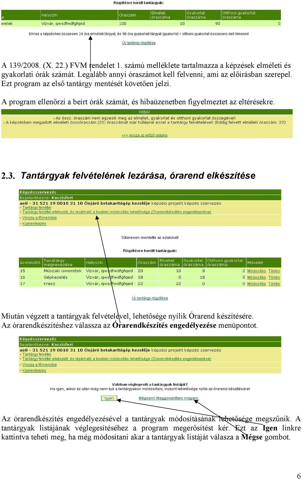 Tantárgyak felvételének lezárása, órarend elkészítése Miután végzett a tantárgyak felvételével, lehetősége nyílik Órarend készítésére.