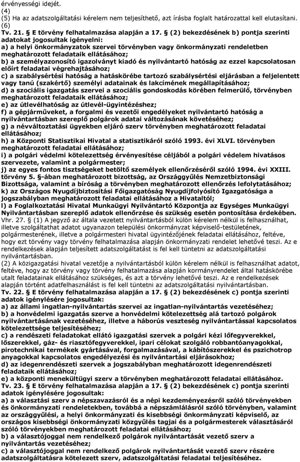 személyazonosító igazolványt kiadó és nyilvántartó hatóság az ezzel kapcsolatosan elıírt feladatai végrehajtásához; c) a szabálysértési hatóság a hatáskörébe tartozó szabálysértési eljárásban a