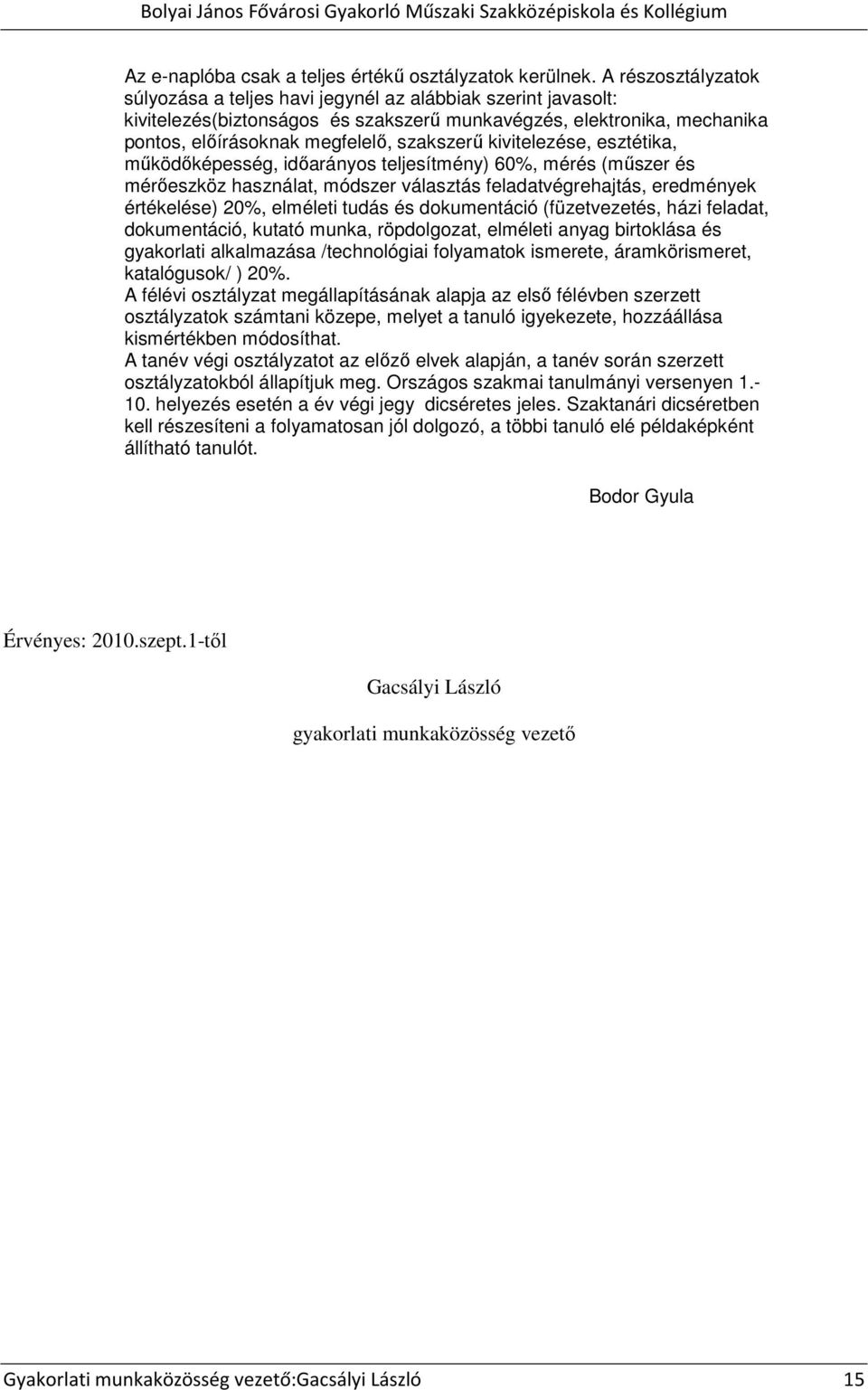 esztétika, működőképesség, időarányos teljesítmény) 60%, mérés (műszer és mérőeszköz használat, módszer választás feladatvégrehajtás, eredmények ) 20%, elméleti tudás és dokumentáció (füzetvezetés,