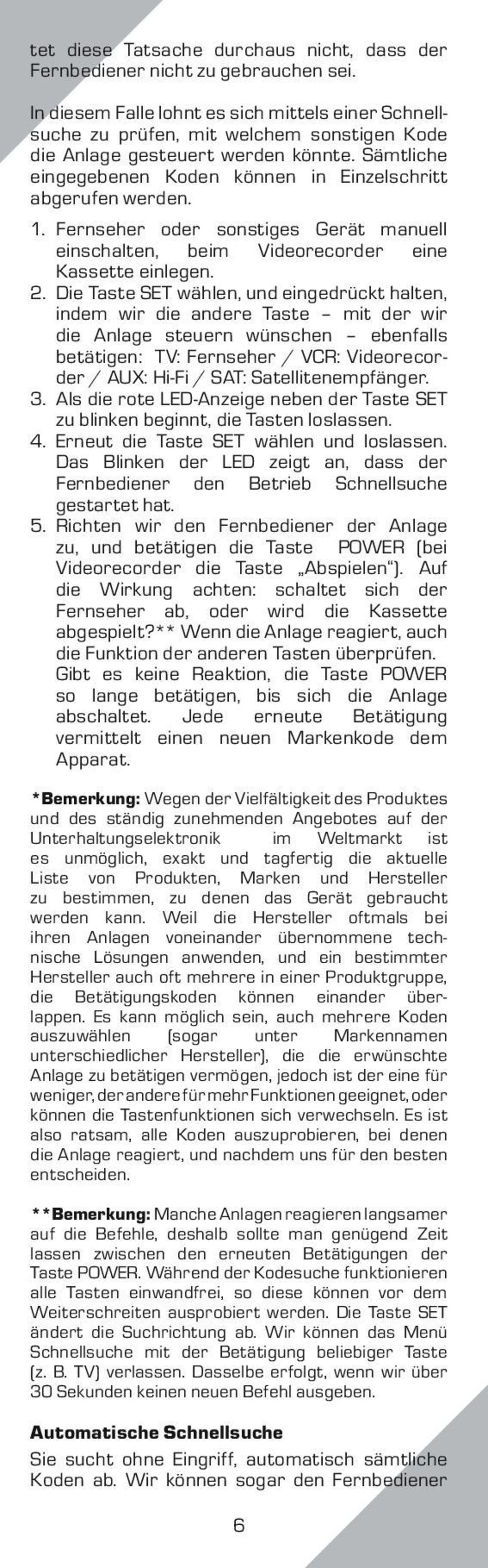 Sämtliche eingegebenen Koden können in Einzelschritt abgerufen werden. 1. Fernseher oder sonstiges Gerät manuell einschalten, beim Videorecorder eine Kassette einlegen. 2.