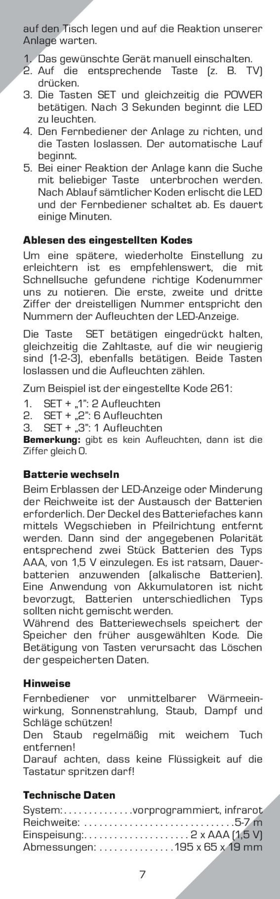 Bei einer Reaktion der Anlage kann die Suche mit beliebiger Taste unterbrochen werden. Nach Ablauf sämtlicher Koden erlischt die LED und der Fernbediener schaltet ab. Es dauert einige Minuten.